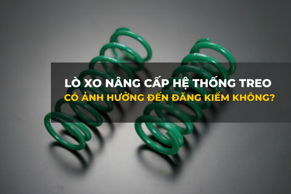 LÒ XO NÂNG CẤP CÓ ẢNH HƯỞNG ĐẾN ĐĂNG KIỂM KHÔNG?