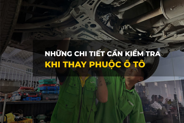 Những Chi Tiết Cần Kiểm Tra Khi Thay Phuộc Ô Tô